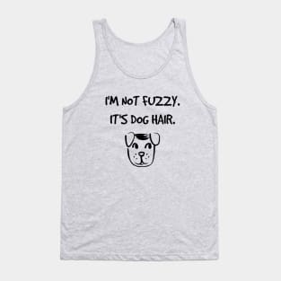 I'm not fuzzy. It's dog hair. Tank Top